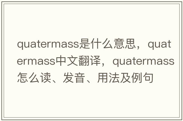 Quatermass是什么意思，Quatermass中文翻譯，Quatermass怎么讀、發(fā)音、用法及例句