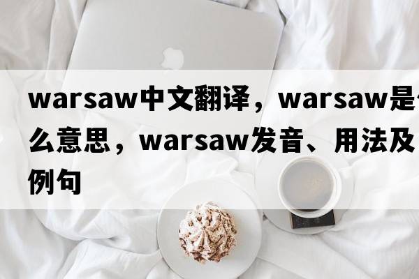 warsaw中文翻譯，warsaw是什么意思，warsaw發(fā)音、用法及例句