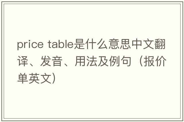 price table是什么意思中文翻譯、發(fā)音、用法及例句（報價單英文）