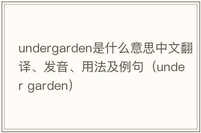 undergarden是什么意思中文翻譯、發(fā)音、用法及例句（under garden）