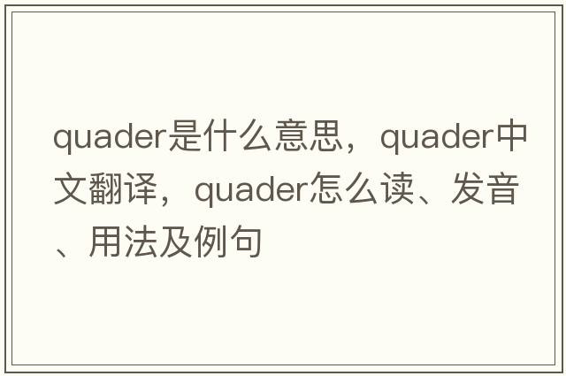 quader是什么意思，quader中文翻譯，quader怎么讀、發(fā)音、用法及例句