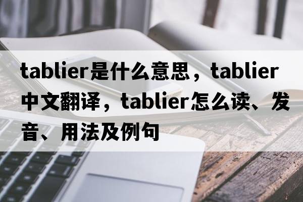 tablier是什么意思，tablier中文翻譯，tablier怎么讀、發(fā)音、用法及例句