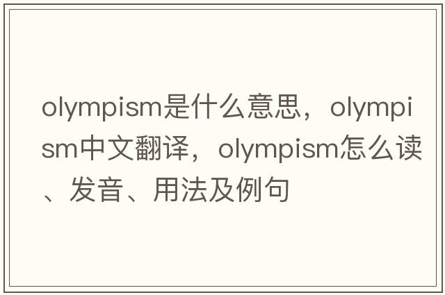 Olympism是什么意思，Olympism中文翻譯，Olympism怎么讀、發(fā)音、用法及例句
