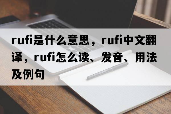 Rufi是什么意思，Rufi中文翻譯，Rufi怎么讀、發(fā)音、用法及例句