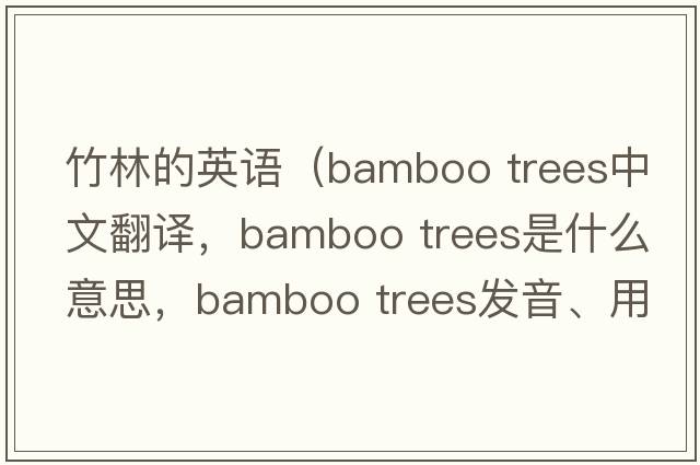 竹林的英語（bamboo trees中文翻譯，bamboo trees是什么意思，bamboo trees發(fā)音、用法及例句）
