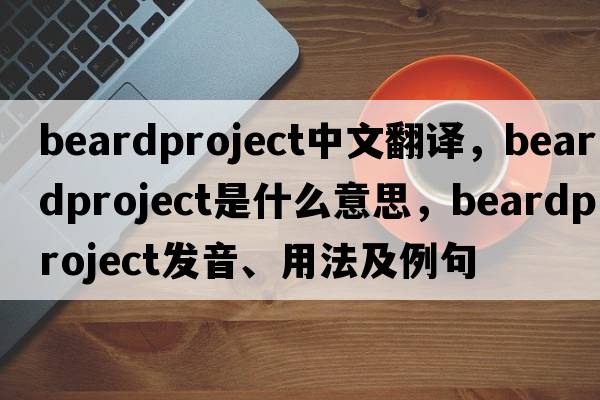 beardproject中文翻譯，beardproject是什么意思，beardproject發(fā)音、用法及例句