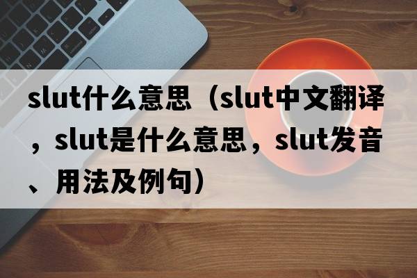 slut什么意思（slut中文翻譯，slut是什么意思，slut發(fā)音、用法及例句）