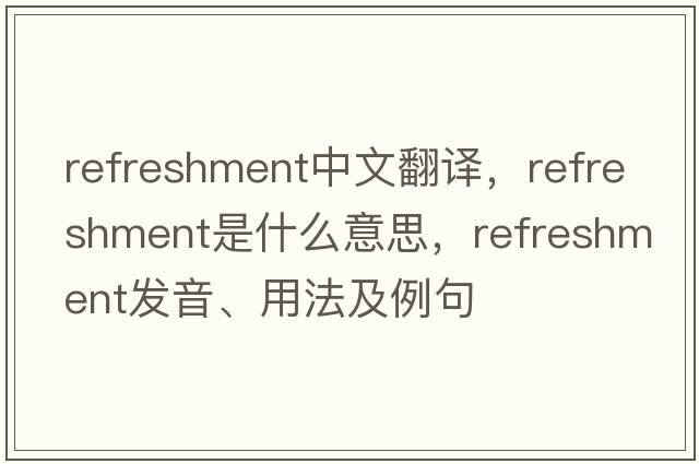 refreshment中文翻譯，refreshment是什么意思，refreshment發(fā)音、用法及例句