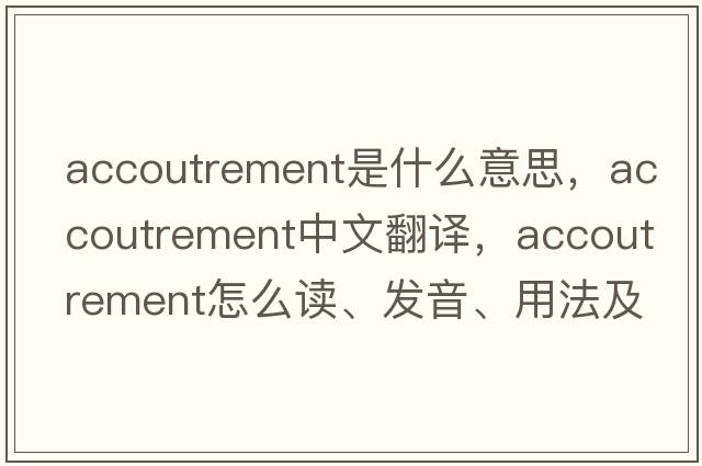 accoutrement是什么意思，accoutrement中文翻譯，accoutrement怎么讀、發(fā)音、用法及例句