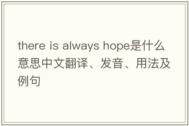 there is always hope是什么意思中文翻譯、發(fā)音、用法及例句