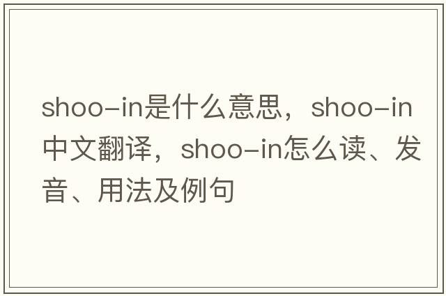 shoo-in是什么意思，shoo-in中文翻譯，shoo-in怎么讀、發(fā)音、用法及例句