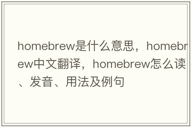 homebrew是什么意思，homebrew中文翻譯，homebrew怎么讀、發(fā)音、用法及例句