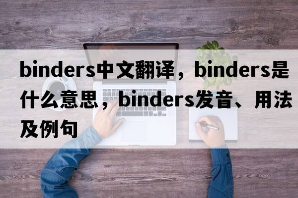 binders中文翻譯，binders是什么意思，binders發(fā)音、用法及例句