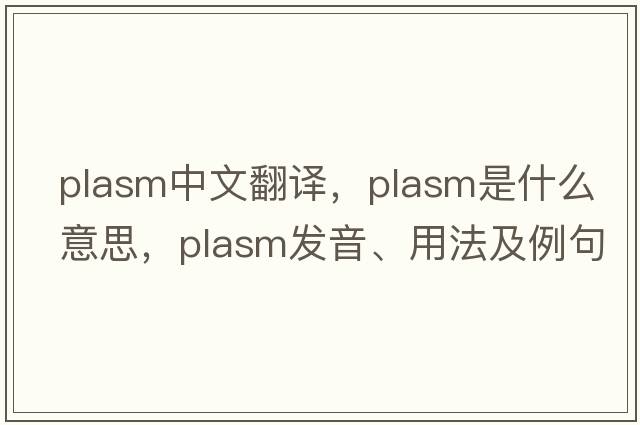 plasm中文翻譯，plasm是什么意思，plasm發(fā)音、用法及例句