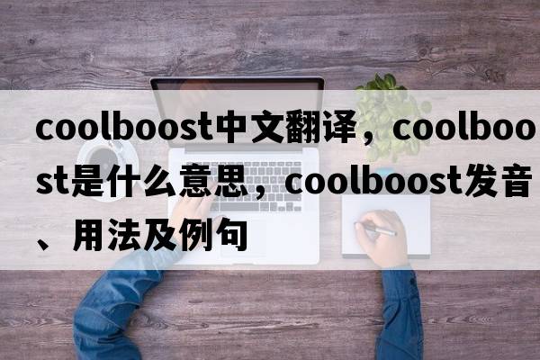 coolboost中文翻譯，coolboost是什么意思，coolboost發(fā)音、用法及例句