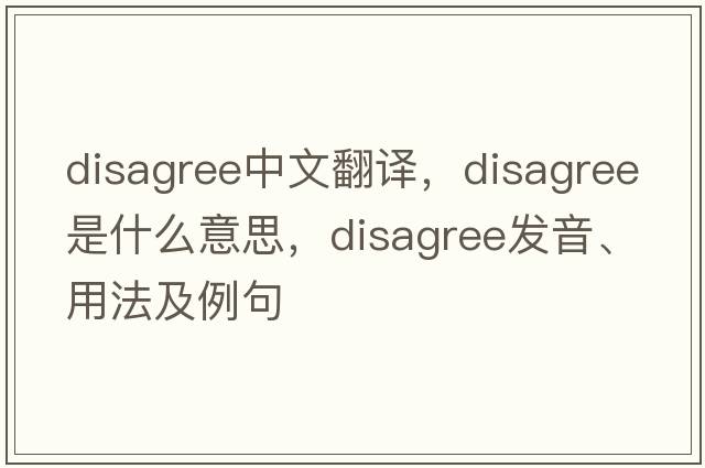 disagree中文翻譯，disagree是什么意思，disagree發(fā)音、用法及例句
