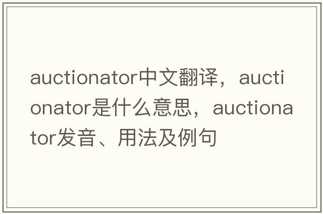 auctionator中文翻譯，auctionator是什么意思，auctionator發(fā)音、用法及例句