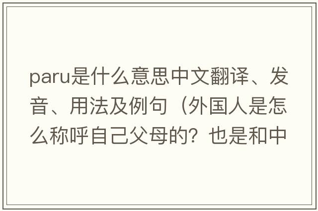 paru是什么意思中文翻譯、發(fā)音、用法及例句（外國人是怎么稱呼自己父母的？也是和中國人一樣叫爸媽嗎？還是有著別的什么稱呼？）