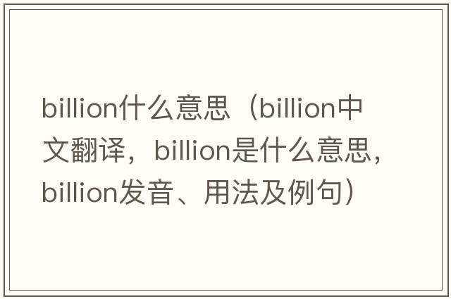 billion什么意思（billion中文翻譯，billion是什么意思，billion發(fā)音、用法及例句）