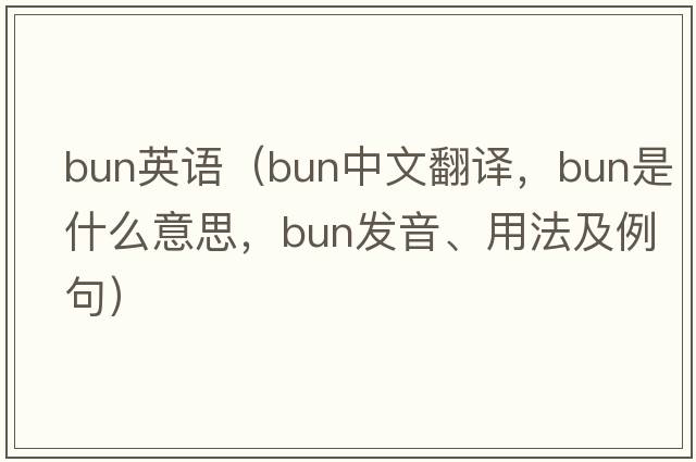 bun英語（bun中文翻譯，bun是什么意思，bun發(fā)音、用法及例句）