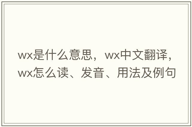 wx是什么意思，wx中文翻譯，wx怎么讀、發(fā)音、用法及例句