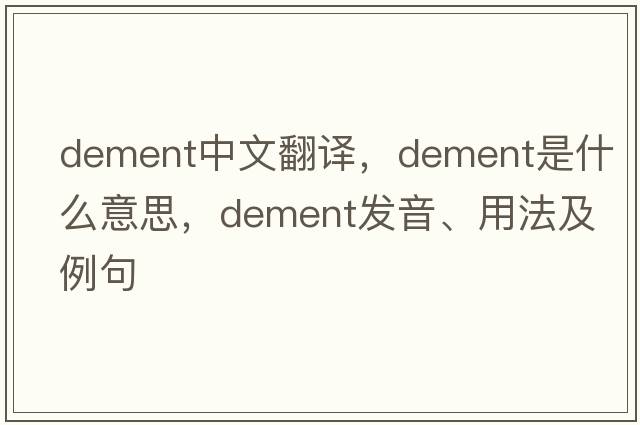dement中文翻譯，dement是什么意思，dement發(fā)音、用法及例句