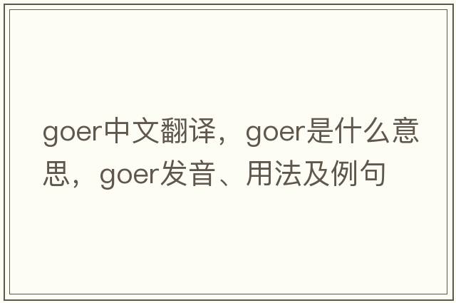 goer中文翻譯，goer是什么意思，goer發(fā)音、用法及例句