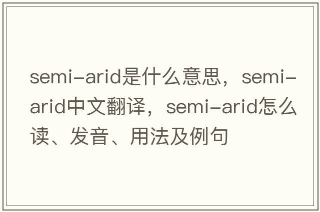semi-arid是什么意思，semi-arid中文翻譯，semi-arid怎么讀、發(fā)音、用法及例句