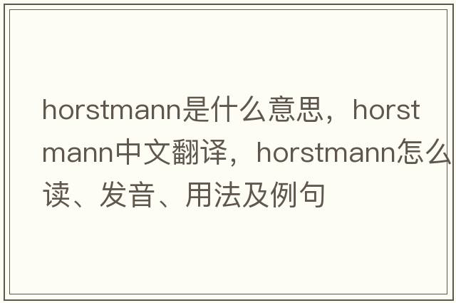 Horstmann是什么意思，Horstmann中文翻譯，Horstmann怎么讀、發(fā)音、用法及例句