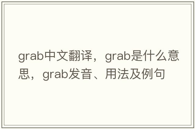 grab中文翻譯，grab是什么意思，grab發(fā)音、用法及例句