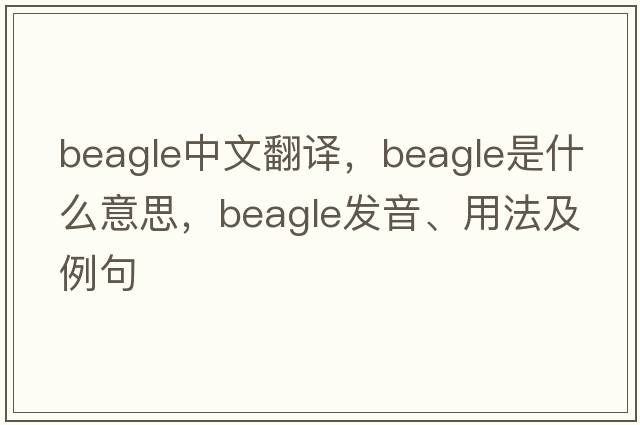 beagle中文翻譯，beagle是什么意思，beagle發(fā)音、用法及例句