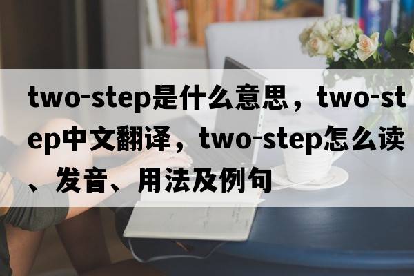 two-step是什么意思，two-step中文翻譯，two-step怎么讀、發(fā)音、用法及例句