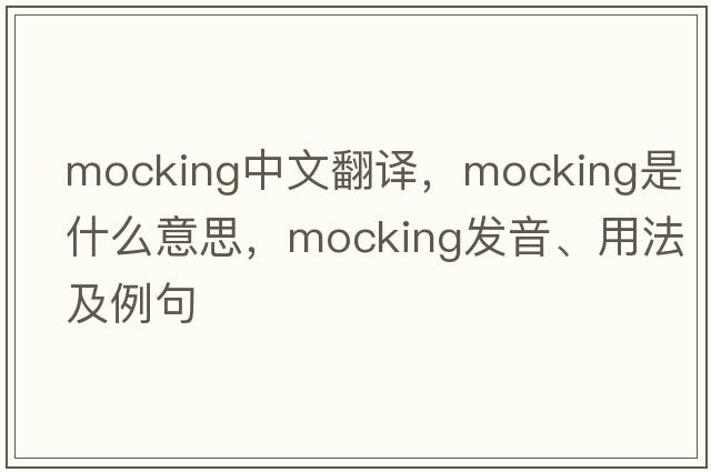 mocking中文翻譯，mocking是什么意思，mocking發(fā)音、用法及例句