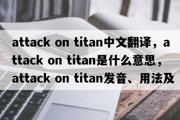 attack on titan中文翻譯，attack on titan是什么意思，attack on titan發(fā)音、用法及例句