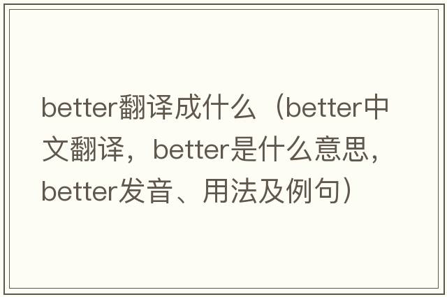 better翻譯成什么（better中文翻譯，better是什么意思，better發(fā)音、用法及例句）
