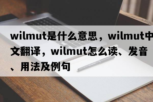 Wilmut是什么意思，Wilmut中文翻譯，Wilmut怎么讀、發(fā)音、用法及例句