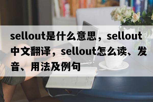 sellout是什么意思，sellout中文翻譯，sellout怎么讀、發(fā)音、用法及例句