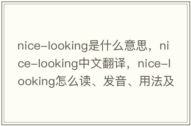 nice-looking是什么意思，nice-looking中文翻譯，nice-looking怎么讀、發(fā)音、用法及例句
