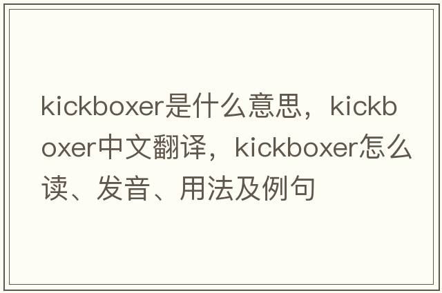 kickboxer是什么意思，kickboxer中文翻譯，kickboxer怎么讀、發(fā)音、用法及例句