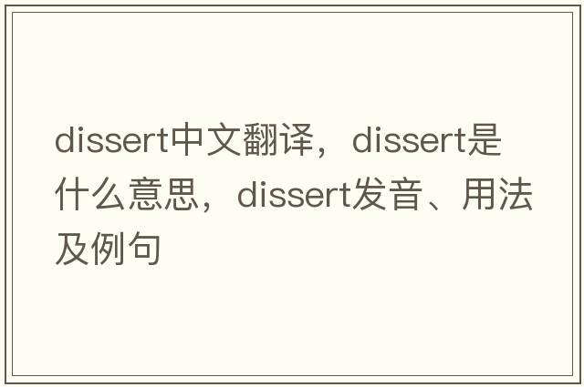 dissert中文翻譯，dissert是什么意思，dissert發(fā)音、用法及例句