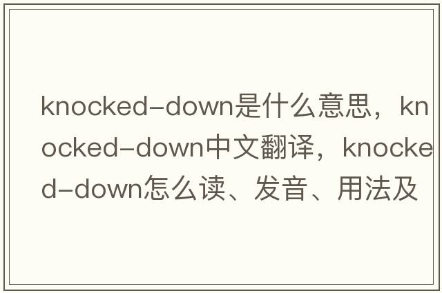knocked-down是什么意思，knocked-down中文翻譯，knocked-down怎么讀、發(fā)音、用法及例句
