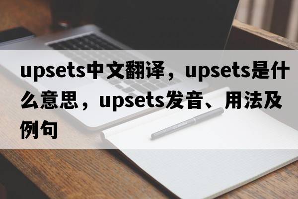 upsets中文翻譯，upsets是什么意思，upsets發(fā)音、用法及例句