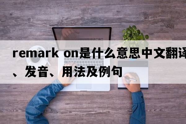 remark on是什么意思中文翻譯、發(fā)音、用法及例句
