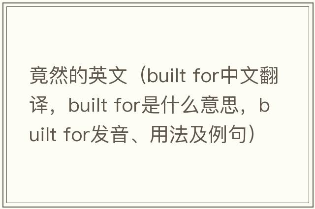竟然的英文（built for中文翻譯，built for是什么意思，built for發(fā)音、用法及例句）
