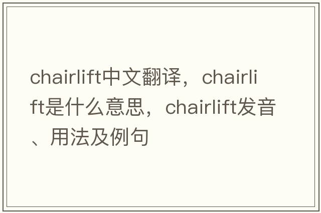 chairlift中文翻譯，chairlift是什么意思，chairlift發(fā)音、用法及例句