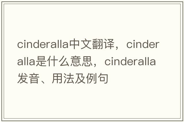 cinderalla中文翻譯，cinderalla是什么意思，cinderalla發(fā)音、用法及例句