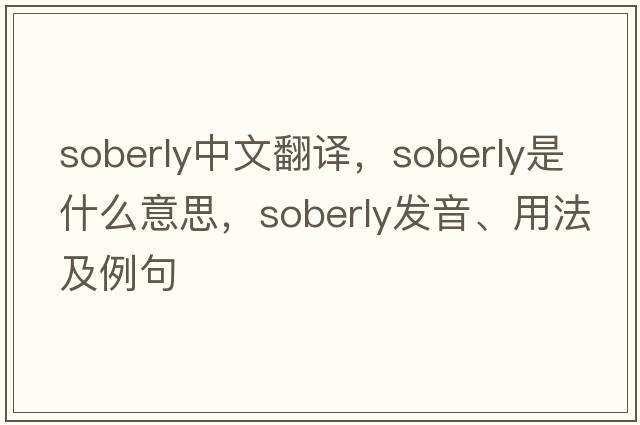 soberly中文翻譯，soberly是什么意思，soberly發(fā)音、用法及例句