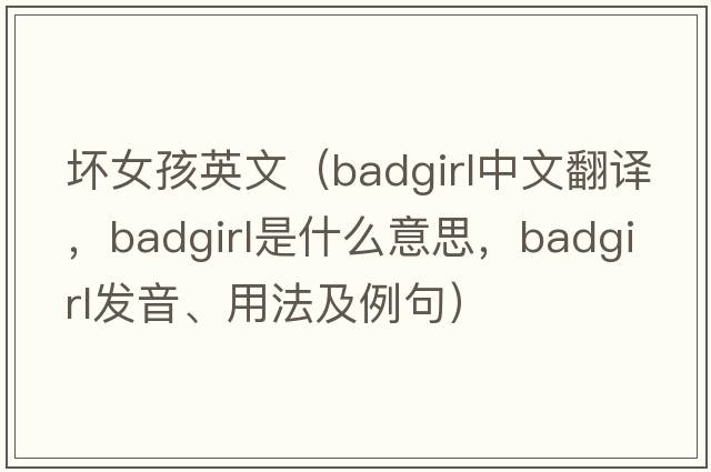 壞女孩英文（badgirl中文翻譯，badgirl是什么意思，badgirl發(fā)音、用法及例句）