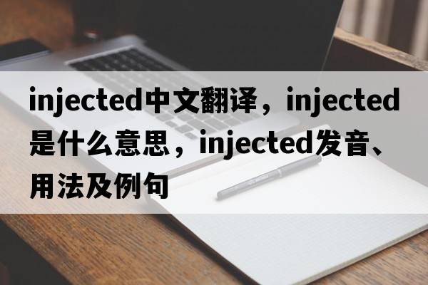 injected中文翻譯，injected是什么意思，injected發(fā)音、用法及例句