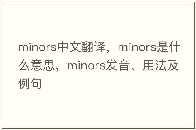 minors中文翻譯，minors是什么意思，minors發(fā)音、用法及例句